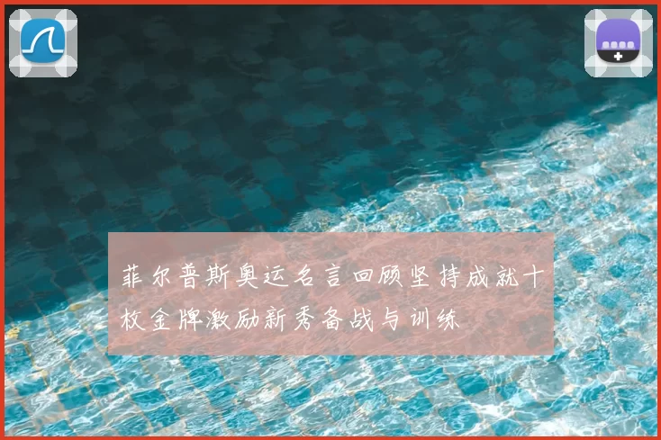菲尔普斯奥运名言回顾坚持成就十枚金牌激励新秀备战与训练