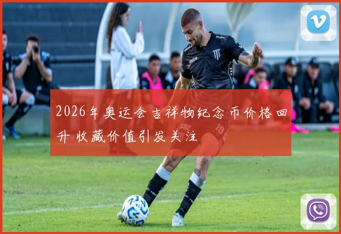 2026年奥运会吉祥物纪念币价格回升 收藏价值引发关注