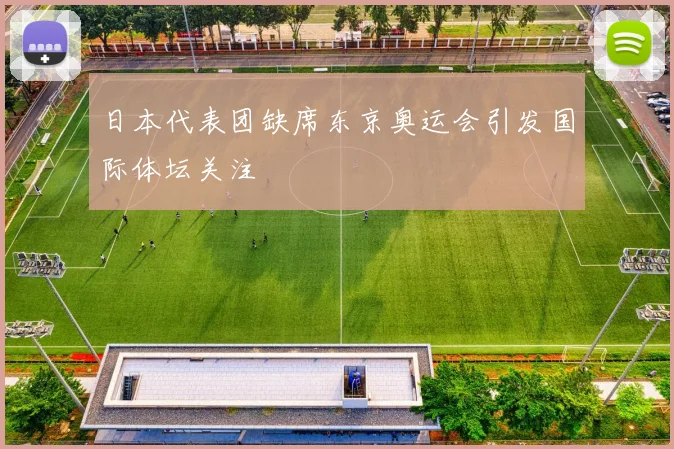 日本代表团缺席东京奥运会引发国际体坛关注