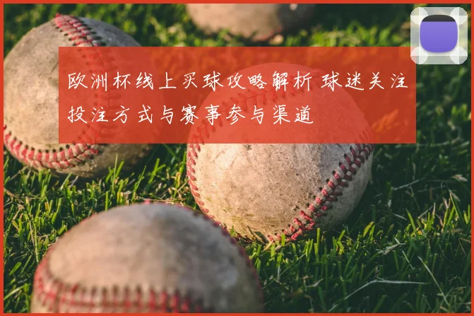 欧洲杯线上买球攻略解析 球迷关注投注方式与赛事参与渠道